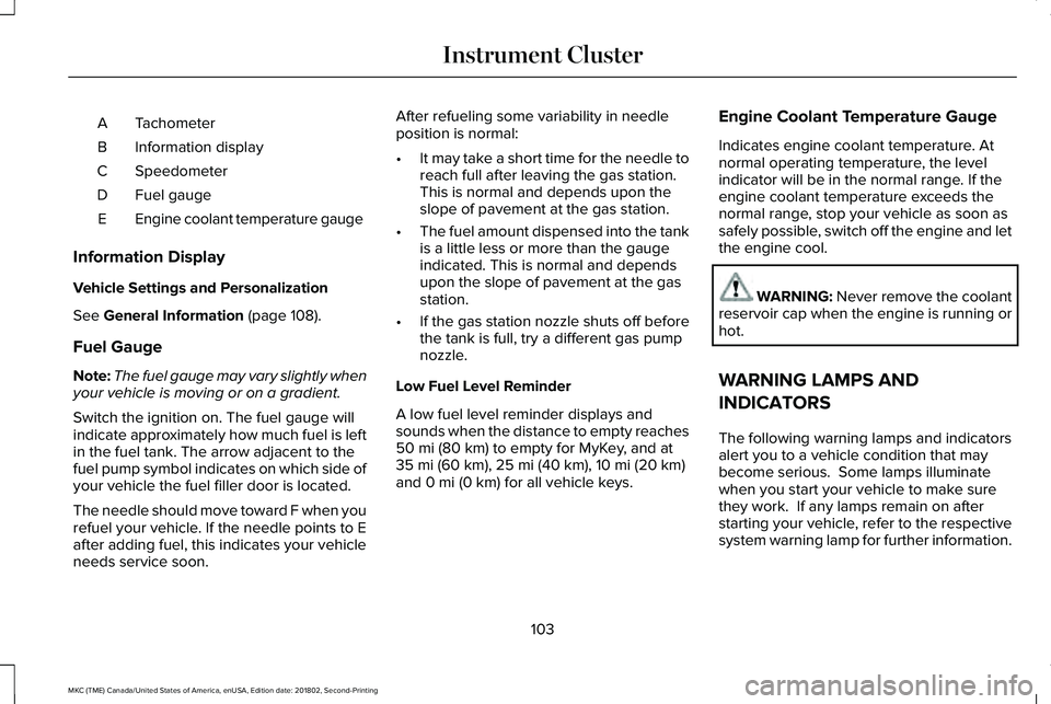 LINCOLN MKC 2019 Owners Manual TachometerA
Information displayB
SpeedometerC
Fuel gaugeD
Engine coolant temperature gaugeE
Information Display
Vehicle Settings and Personalization
See General Information (page 108).
Fuel Gauge
Note LINCOLN MKC 2019 Owners Manual TachometerA
Information displayB
SpeedometerC
Fuel gaugeD
Engine coolant temperature gaugeE
Information Display
Vehicle Settings and Personalization
See General Information (page 108).
Fuel Gauge
Note