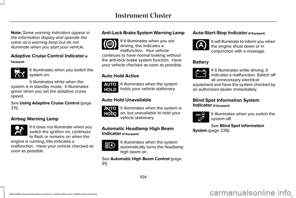 LINCOLN MKC 2019 Owners Manual Note:Some warning indicators appear inthe information display and operate thesame as a warning lamp but do notilluminate when you start your vehicle.
Adaptive Cruise Control Indicator (If
Equipped)
It LINCOLN MKC 2019 Owners Manual Note:Some warning indicators appear inthe information display and operate thesame as a warning lamp but do notilluminate when you start your vehicle.
Adaptive Cruise Control Indicator (If
Equipped)
It