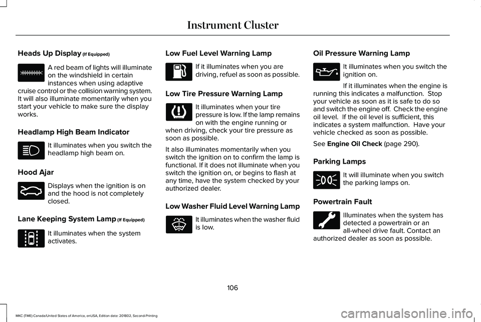 LINCOLN MKC 2019 Owners Manual Heads Up Display (If Equipped)
A red beam of lights will illuminateon the windshield in certaininstances when using adaptivecruise control or the collision warning system.It will also illuminate momen LINCOLN MKC 2019 Owners Manual Heads Up Display (If Equipped)
A red beam of lights will illuminateon the windshield in certaininstances when using adaptivecruise control or the collision warning system.It will also illuminate momen