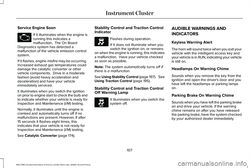 LINCOLN MKC 2019 Owners Manual Service Engine Soon
If it illuminates when the engine isrunning this indicates amalfunction. The On BoardDiagnostics system has detected amalfunction of the vehicle emission controlsystem.
If it flas LINCOLN MKC 2019 Owners Manual Service Engine Soon
If it illuminates when the engine isrunning this indicates amalfunction. The On BoardDiagnostics system has detected amalfunction of the vehicle emission controlsystem.
If it flas