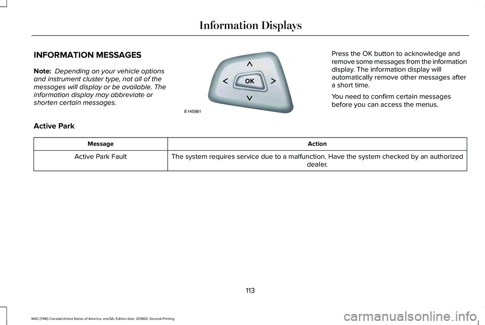 LINCOLN MKC 2019 Owners Manual INFORMATION MESSAGES
Note: Depending on your vehicle optionsand instrument cluster type, not all of themessages will display or be available. Theinformation display may abbreviate orshorten certain me LINCOLN MKC 2019 Owners Manual INFORMATION MESSAGES
Note: Depending on your vehicle optionsand instrument cluster type, not all of themessages will display or be available. Theinformation display may abbreviate orshorten certain me