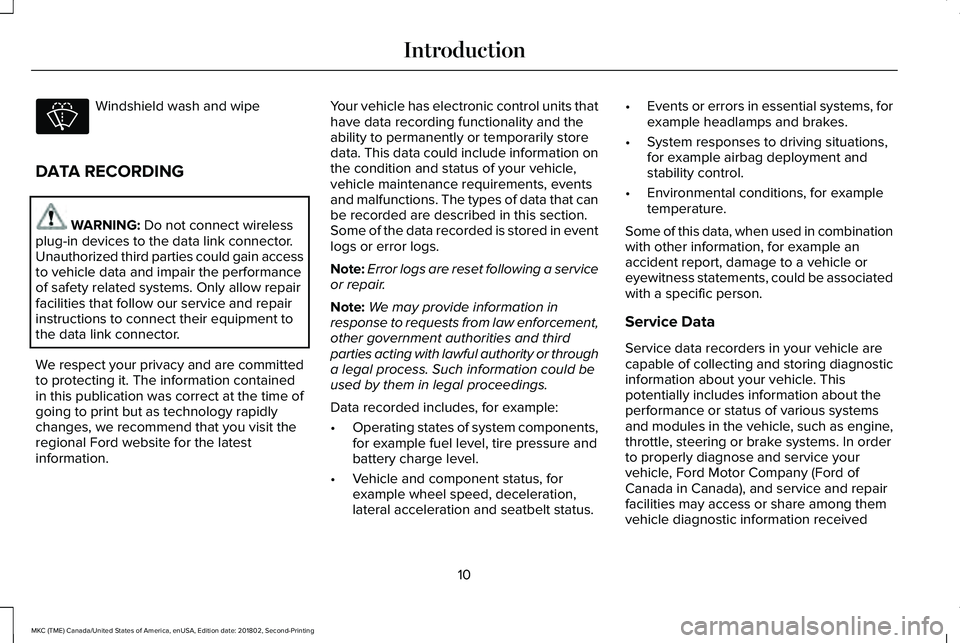 LINCOLN MKC 2019  Owners Manual Windshield wash and wipe
DATA RECORDING
WARNING: Do not connect wirelessplug-in devices to the data link connector.Unauthorized third parties could gain accessto vehicle data and impair the performanc