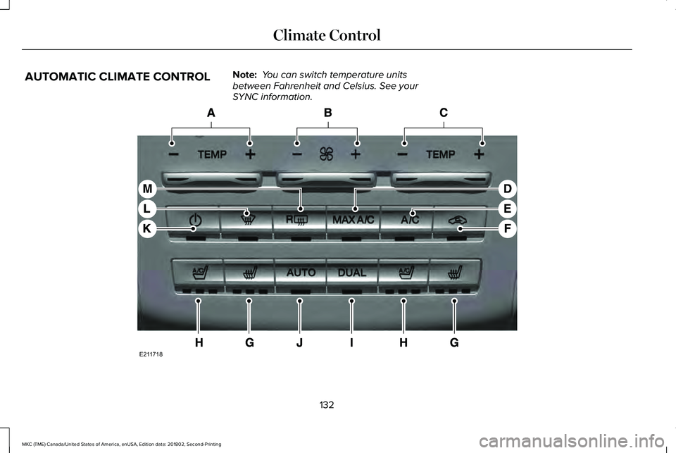 LINCOLN MKC 2019 Owners Manual AUTOMATIC CLIMATE CONTROLNote: You can switch temperature unitsbetween Fahrenheit and Celsius. See yourSYNC information.
132
MKC (TME) Canada/United States of America, enUSA, Edition date: 201802, Sec LINCOLN MKC 2019 Owners Manual AUTOMATIC CLIMATE CONTROLNote: You can switch temperature unitsbetween Fahrenheit and Celsius. See yourSYNC information.
132
MKC (TME) Canada/United States of America, enUSA, Edition date: 201802, Sec