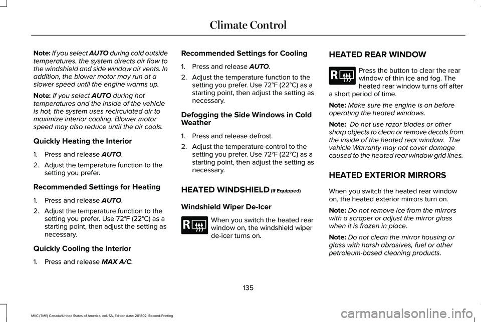 LINCOLN MKC 2019 Owners Manual Note:If you select AUTO during cold outsidetemperatures, the system directs air flow tothe windshield and side window air vents. Inaddition, the blower motor may run at aslower speed until the engine LINCOLN MKC 2019 Owners Manual Note:If you select AUTO during cold outsidetemperatures, the system directs air flow tothe windshield and side window air vents. Inaddition, the blower motor may run at aslower speed until the engine