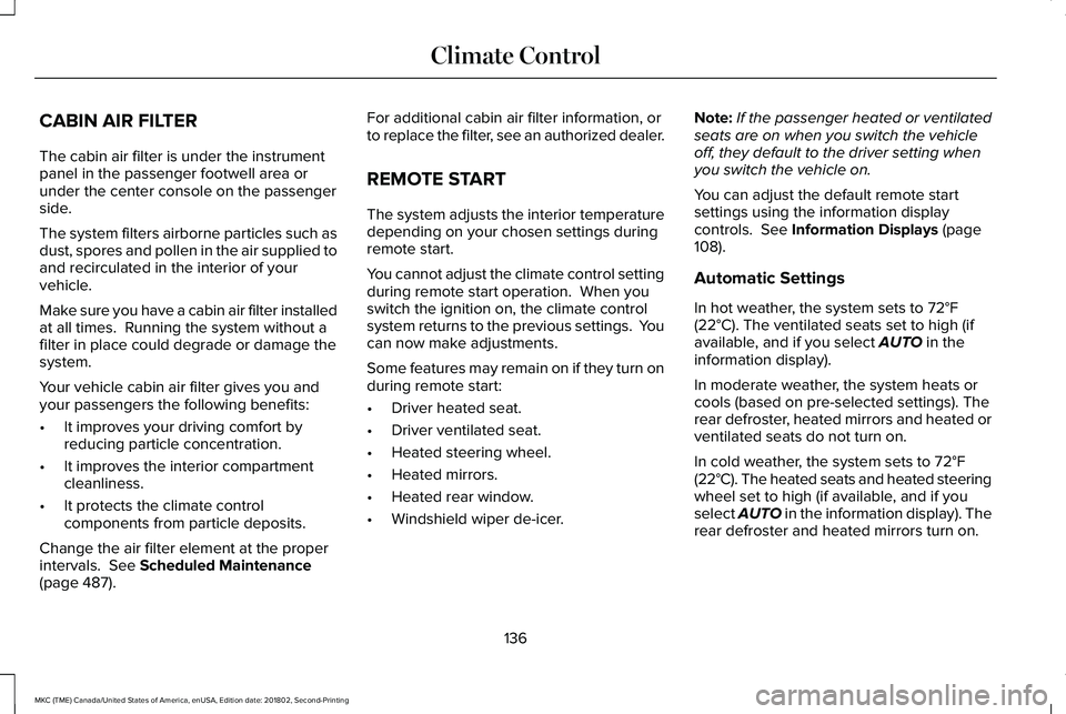 LINCOLN MKC 2019 Owners Manual CABIN AIR FILTER
The cabin air filter is under the instrumentpanel in the passenger footwell area orunder the center console on the passengerside.
The system filters airborne particles such asdust, sp LINCOLN MKC 2019 Owners Manual CABIN AIR FILTER
The cabin air filter is under the instrumentpanel in the passenger footwell area orunder the center console on the passengerside.
The system filters airborne particles such asdust, sp