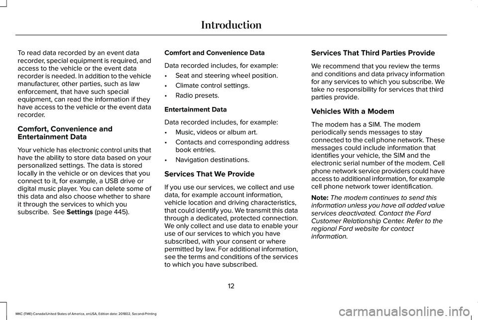 LINCOLN MKC 2019 Owners Manual To read data recorded by an event datarecorder, special equipment is required, andaccess to the vehicle or the event datarecorder is needed. In addition to the vehiclemanufacturer, other parties, such LINCOLN MKC 2019 Owners Manual To read data recorded by an event datarecorder, special equipment is required, andaccess to the vehicle or the event datarecorder is needed. In addition to the vehiclemanufacturer, other parties, such