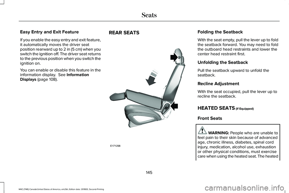 LINCOLN MKC 2019 Owners Manual Easy Entry and Exit Feature
If you enable the easy entry and exit feature,it automatically moves the driver seatposition rearward up to 2 in (5 cm) when youswitch the ignition off. The driver seat ret LINCOLN MKC 2019 Owners Manual Easy Entry and Exit Feature
If you enable the easy entry and exit feature,it automatically moves the driver seatposition rearward up to 2 in (5 cm) when youswitch the ignition off. The driver seat ret