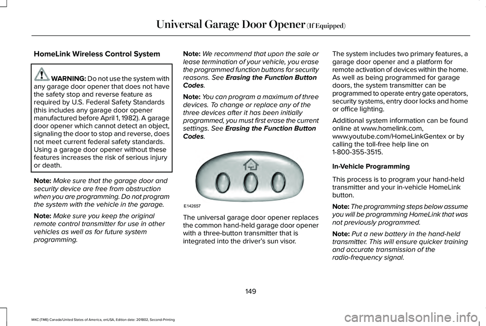 LINCOLN MKC 2019 Owners Manual HomeLink Wireless Control System
WARNING: Do not use the system withany garage door opener that does not havethe safety stop and reverse feature asrequired by U.S. Federal Safety Standards(this includ LINCOLN MKC 2019 Owners Manual HomeLink Wireless Control System
WARNING: Do not use the system withany garage door opener that does not havethe safety stop and reverse feature asrequired by U.S. Federal Safety Standards(this includ