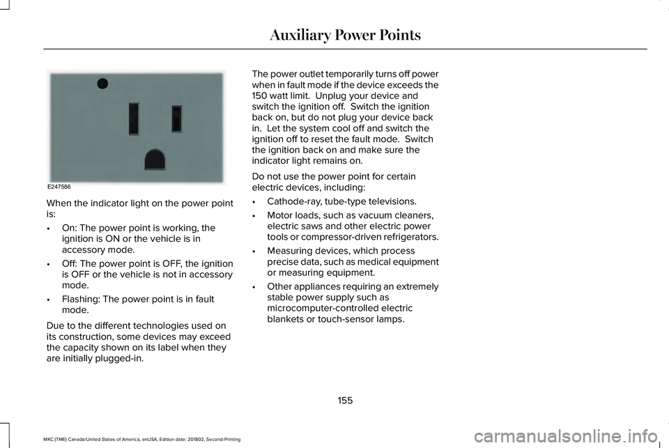 LINCOLN MKC 2019 Owners Manual When the indicator light on the power pointis:
•On: The power point is working, theignition is ON or the vehicle is inaccessory mode.
•Off: The power point is OFF, the ignitionis OFF or the vehicl LINCOLN MKC 2019 Owners Manual When the indicator light on the power pointis:
•On: The power point is working, theignition is ON or the vehicle is inaccessory mode.
•Off: The power point is OFF, the ignitionis OFF or the vehicl