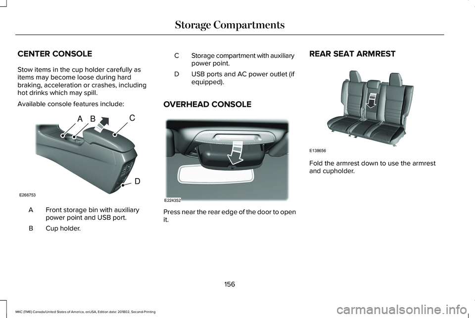LINCOLN MKC 2019 Owners Manual CENTER CONSOLE
Stow items in the cup holder carefully asitems may become loose during hardbraking, acceleration or crashes, includinghot drinks which may spill.
Available console features include:
Fro LINCOLN MKC 2019 Owners Manual CENTER CONSOLE
Stow items in the cup holder carefully asitems may become loose during hardbraking, acceleration or crashes, includinghot drinks which may spill.
Available console features include:
Fro