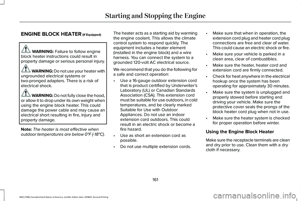 LINCOLN MKC 2019 User Guide ENGINE BLOCK HEATER (If Equipped)
WARNING: Failure to follow engineblock heater instructions could result inproperty damage or serious personal injury.
WARNING: Do not use your heater withungrounded e LINCOLN MKC 2019 User Guide ENGINE BLOCK HEATER (If Equipped)
WARNING: Failure to follow engineblock heater instructions could result inproperty damage or serious personal injury.
WARNING: Do not use your heater withungrounded e
