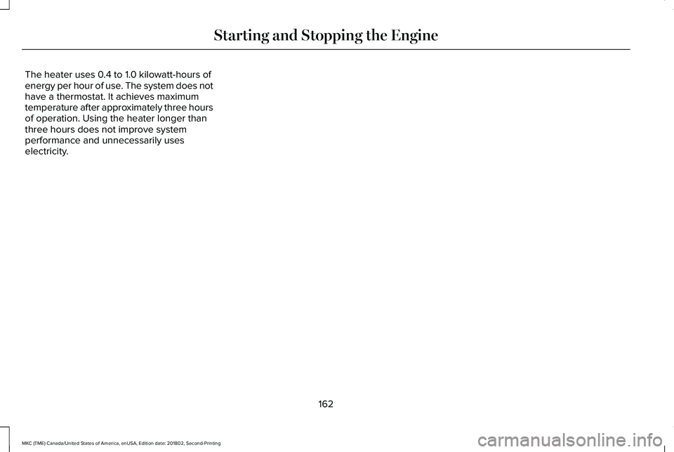 LINCOLN MKC 2019 Owners Manual The heater uses 0.4 to 1.0 kilowatt-hours ofenergy per hour of use. The system does nothave a thermostat. It achieves maximumtemperature after approximately three hoursof operation. Using the heater l LINCOLN MKC 2019 Owners Manual The heater uses 0.4 to 1.0 kilowatt-hours ofenergy per hour of use. The system does nothave a thermostat. It achieves maximumtemperature after approximately three hoursof operation. Using the heater l