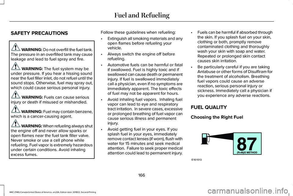 LINCOLN MKC 2019 Owners Manual SAFETY PRECAUTIONS
WARNING: Do not overfill the fuel tank.The pressure in an overfilled tank may causeleakage and lead to fuel spray and fire.
WARNING: The fuel system may beunder pressure. If you hea LINCOLN MKC 2019 Owners Manual SAFETY PRECAUTIONS
WARNING: Do not overfill the fuel tank.The pressure in an overfilled tank may causeleakage and lead to fuel spray and fire.
WARNING: The fuel system may beunder pressure. If you hea