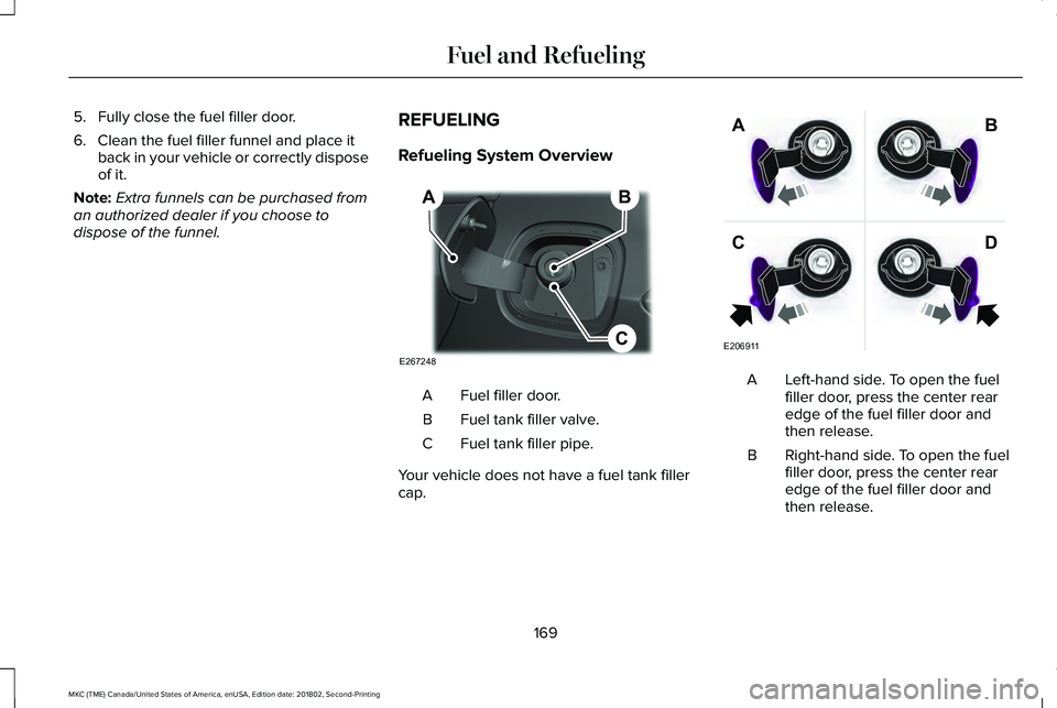 LINCOLN MKC 2019 Owners Manual 5. Fully close the fuel filler door.
6. Clean the fuel filler funnel and place itback in your vehicle or correctly disposeof it.
Note:Extra funnels can be purchased froman authorized dealer if you cho LINCOLN MKC 2019 Owners Manual 5. Fully close the fuel filler door.
6. Clean the fuel filler funnel and place itback in your vehicle or correctly disposeof it.
Note:Extra funnels can be purchased froman authorized dealer if you cho