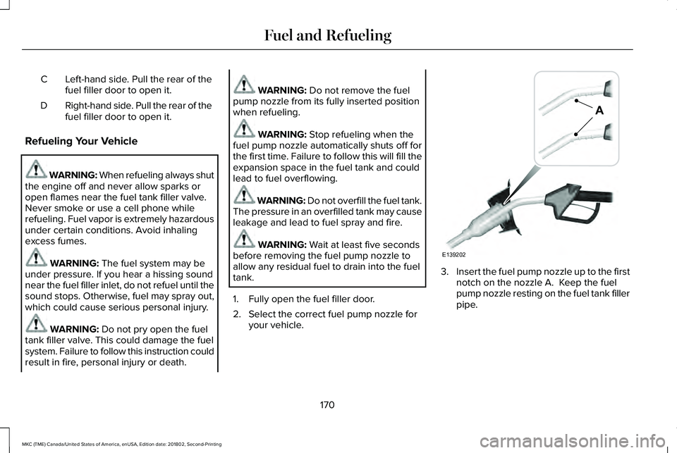 LINCOLN MKC 2019 Owners Manual Left-hand side. Pull the rear of thefuel filler door to open it.C
Right-hand side. Pull the rear of thefuel filler door to open it.D
Refueling Your Vehicle
WARNING: When refueling always shutthe engin LINCOLN MKC 2019 Owners Manual Left-hand side. Pull the rear of thefuel filler door to open it.C
Right-hand side. Pull the rear of thefuel filler door to open it.D
Refueling Your Vehicle
WARNING: When refueling always shutthe engin