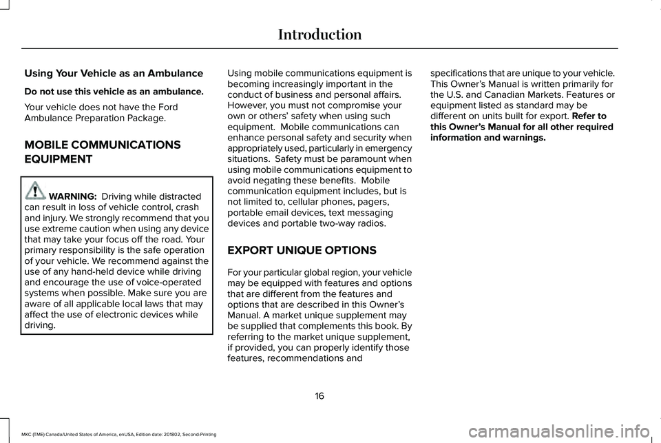LINCOLN MKC 2019 User Guide Using Your Vehicle as an Ambulance
Do not use this vehicle as an ambulance.
Your vehicle does not have the FordAmbulance Preparation Package.
MOBILE COMMUNICATIONS
EQUIPMENT
WARNING: Driving while di LINCOLN MKC 2019 User Guide Using Your Vehicle as an Ambulance
Do not use this vehicle as an ambulance.
Your vehicle does not have the FordAmbulance Preparation Package.
MOBILE COMMUNICATIONS
EQUIPMENT
WARNING: Driving while di
