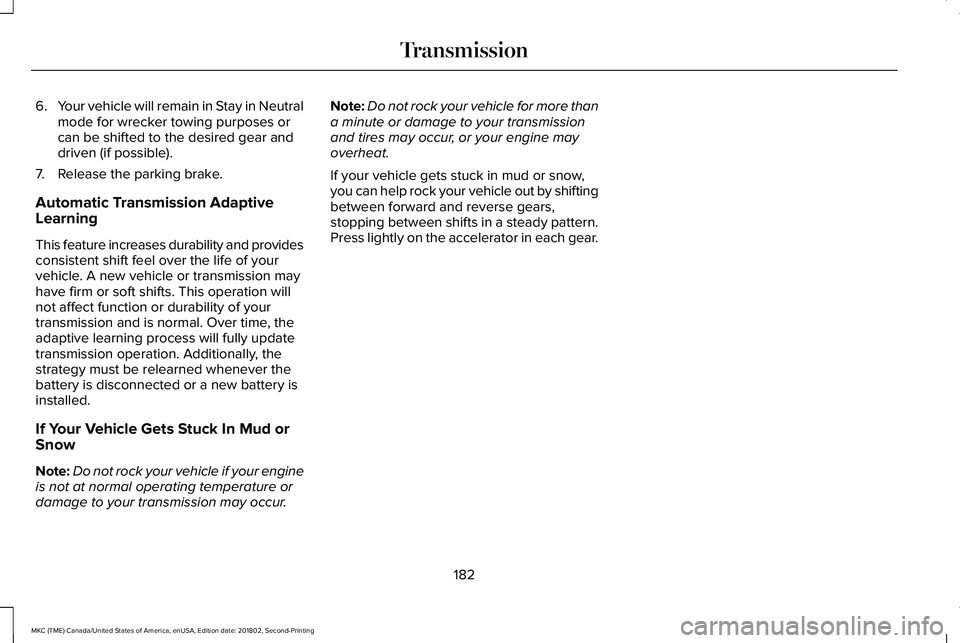 LINCOLN MKC 2019 Service Manual 6.Your vehicle will remain in Stay in Neutralmode for wrecker towing purposes orcan be shifted to the desired gear anddriven (if possible).
7. Release the parking brake.
Automatic Transmission Adaptiv LINCOLN MKC 2019 Service Manual 6.Your vehicle will remain in Stay in Neutralmode for wrecker towing purposes orcan be shifted to the desired gear anddriven (if possible).
7. Release the parking brake.
Automatic Transmission Adaptiv