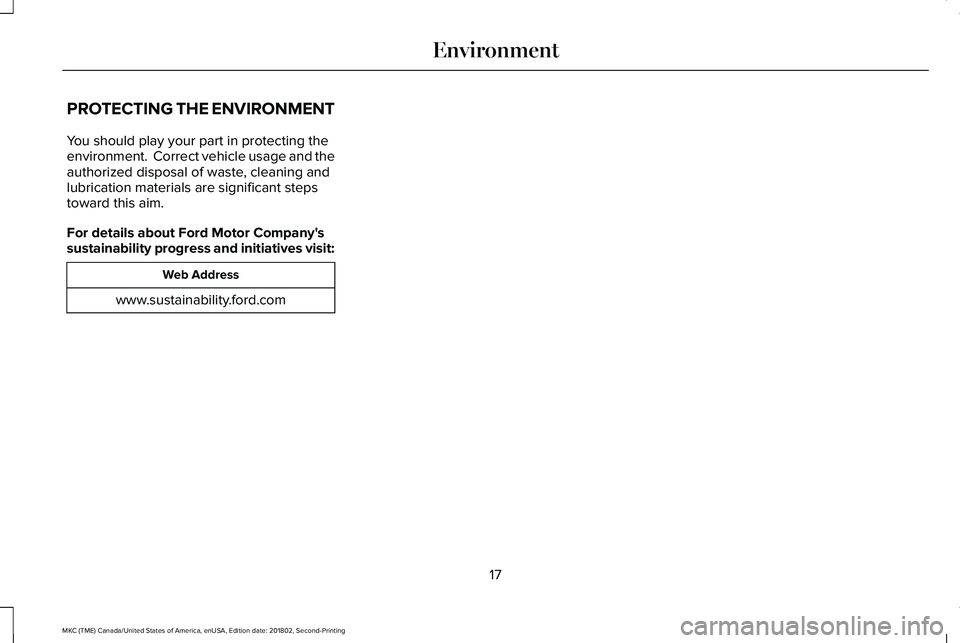 LINCOLN MKC 2019 User Guide PROTECTING THE ENVIRONMENT
You should play your part in protecting theenvironment. Correct vehicle usage and theauthorized disposal of waste, cleaning andlubrication materials are significant stepsto LINCOLN MKC 2019 User Guide PROTECTING THE ENVIRONMENT
You should play your part in protecting theenvironment. Correct vehicle usage and theauthorized disposal of waste, cleaning andlubrication materials are significant stepsto
