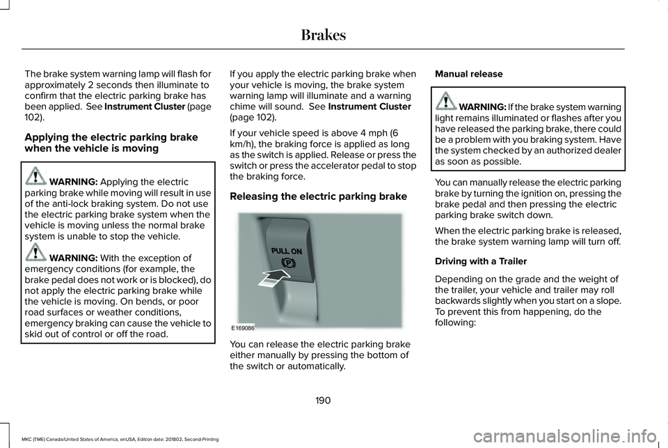 LINCOLN MKC 2019 Owners Manual The brake system warning lamp will flash forapproximately 2 seconds then illuminate toconfirm that the electric parking brake hasbeen applied. See Instrument Cluster (page102).
Applying the electric LINCOLN MKC 2019 Owners Manual The brake system warning lamp will flash forapproximately 2 seconds then illuminate toconfirm that the electric parking brake hasbeen applied. See Instrument Cluster (page102).
Applying the electric