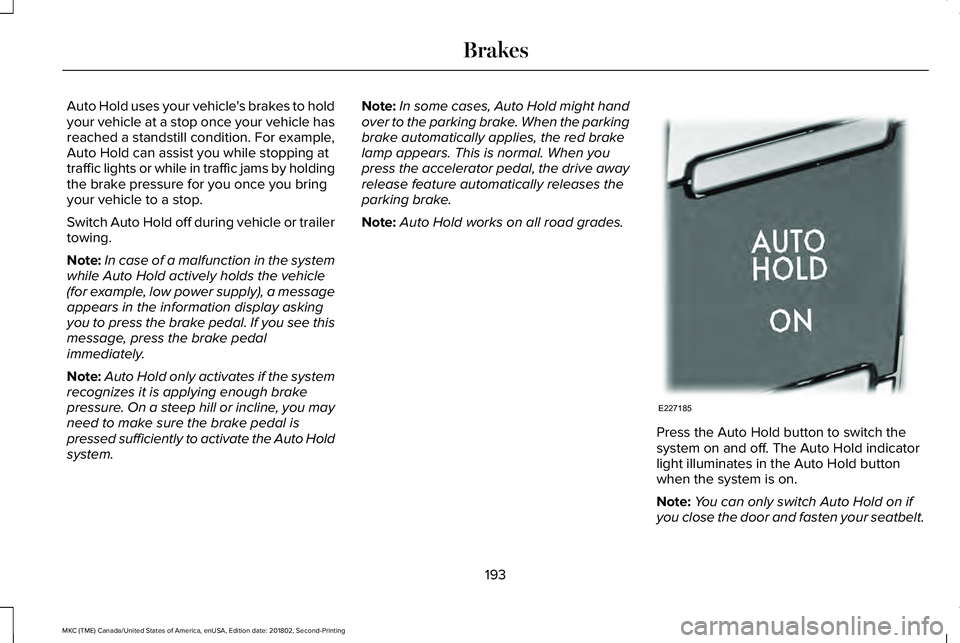 LINCOLN MKC 2019 Owners Manual Auto Hold uses your vehicle's brakes to holdyour vehicle at a stop once your vehicle hasreached a standstill condition. For example,Auto Hold can assist you while stopping attraffic lights or whil LINCOLN MKC 2019 Owners Manual Auto Hold uses your vehicle's brakes to holdyour vehicle at a stop once your vehicle hasreached a standstill condition. For example,Auto Hold can assist you while stopping attraffic lights or whil