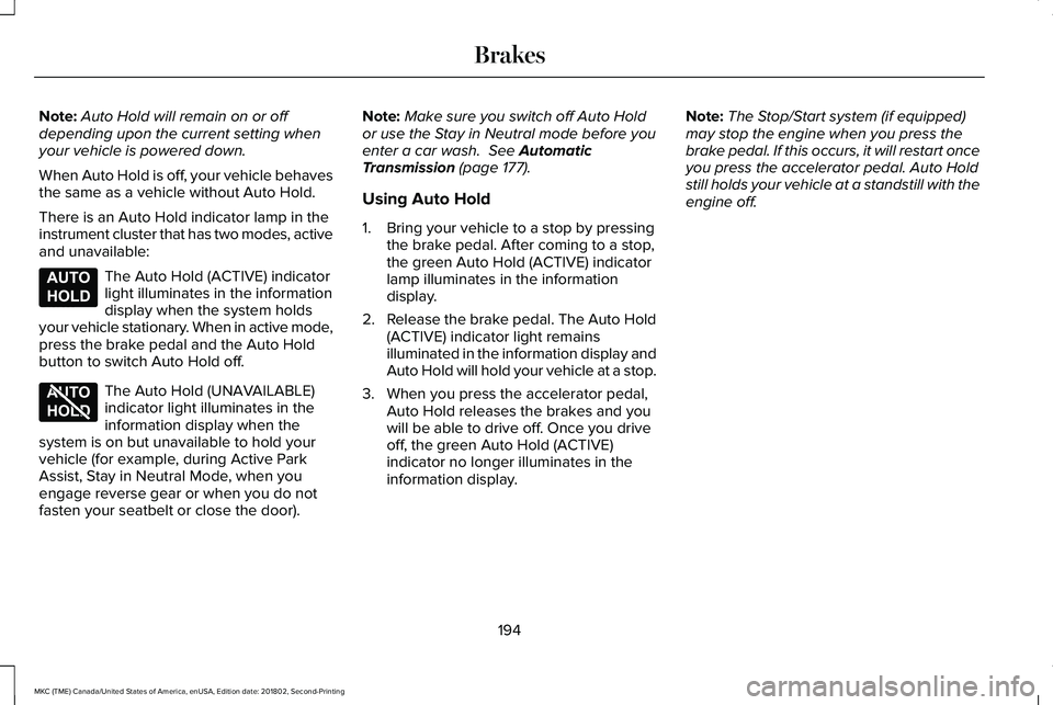 LINCOLN MKC 2019 Owners Manual Note:Auto Hold will remain on or offdepending upon the current setting whenyour vehicle is powered down.
When Auto Hold is off, your vehicle behavesthe same as a vehicle without Auto Hold.
There is an LINCOLN MKC 2019 Owners Manual Note:Auto Hold will remain on or offdepending upon the current setting whenyour vehicle is powered down.
When Auto Hold is off, your vehicle behavesthe same as a vehicle without Auto Hold.
There is an