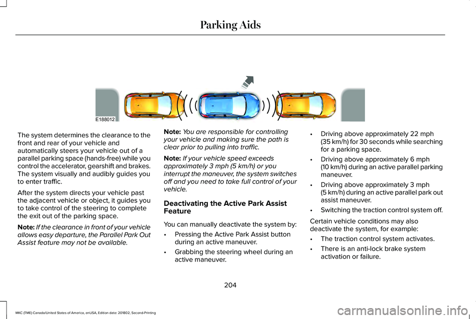 LINCOLN MKC 2019 Owners Manual The system determines the clearance to thefront and rear of your vehicle andautomatically steers your vehicle out of aparallel parking space (hands-free) while youcontrol the accelerator, gearshift an LINCOLN MKC 2019 Owners Manual The system determines the clearance to thefront and rear of your vehicle andautomatically steers your vehicle out of aparallel parking space (hands-free) while youcontrol the accelerator, gearshift an