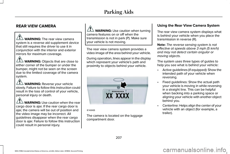 LINCOLN MKC 2019 Owners Manual REAR VIEW CAMERA
WARNING: The rear view camerasystem is a reverse aid supplement devicethat still requires the driver to use it inconjunction with the interior and exteriormirrors for maximum coverage LINCOLN MKC 2019 Owners Manual REAR VIEW CAMERA
WARNING: The rear view camerasystem is a reverse aid supplement devicethat still requires the driver to use it inconjunction with the interior and exteriormirrors for maximum coverage