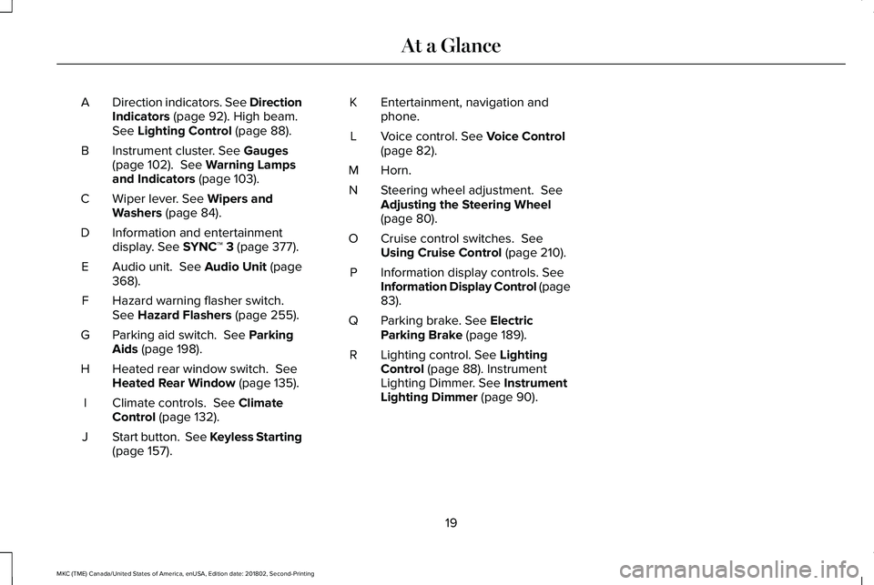 LINCOLN MKC 2019  Owners Manual Direction indicators. See DirectionIndicators (page 92). High beam.See Lighting Control (page 88).
A
Instrument cluster. See Gauges(page 102).  See Warning Lampsand Indicators (page 103).
B
Wiper leve