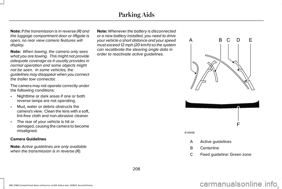 LINCOLN MKC 2019 Owners Manual Note:If the transmission is in reverse (R) andthe luggage compartment door or liftgate isopen, no rear view camera features willdisplay.
Note: When towing, the camera only seeswhat you are towing. Th LINCOLN MKC 2019 Owners Manual Note:If the transmission is in reverse (R) andthe luggage compartment door or liftgate isopen, no rear view camera features willdisplay.
Note: When towing, the camera only seeswhat you are towing. Th
