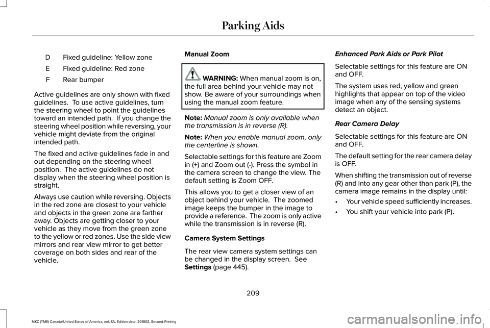 LINCOLN MKC 2019 Owners Manual Fixed guideline: Yellow zoneD
Fixed guideline: Red zoneE
Rear bumperF
Active guidelines are only shown with fixedguidelines. To use active guidelines, turnthe steering wheel to point the guidelinesto LINCOLN MKC 2019 Owners Manual Fixed guideline: Yellow zoneD
Fixed guideline: Red zoneE
Rear bumperF
Active guidelines are only shown with fixedguidelines. To use active guidelines, turnthe steering wheel to point the guidelinesto