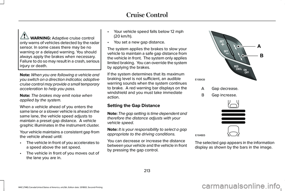 LINCOLN MKC 2019 Owners Guide WARNING: Adaptive cruise controlonly warns of vehicles detected by the radarsensor. In some cases there may be nowarning or a delayed warning. You shouldalways apply the brakes when necessary.Failure LINCOLN MKC 2019 Owners Guide WARNING: Adaptive cruise controlonly warns of vehicles detected by the radarsensor. In some cases there may be nowarning or a delayed warning. You shouldalways apply the brakes when necessary.Failure