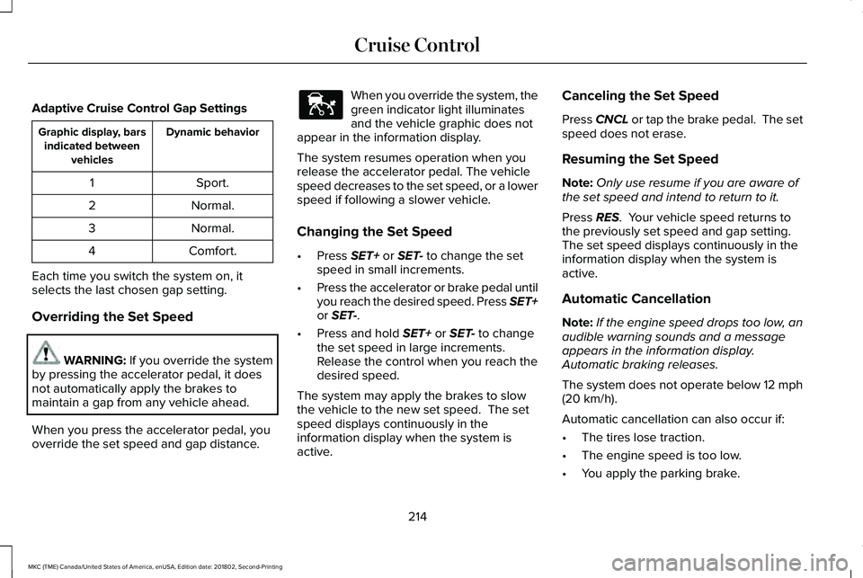 LINCOLN MKC 2019 Owners Manual Adaptive Cruise Control Gap Settings
Dynamic behaviorGraphic display, barsindicated betweenvehicles
Sport.1
Normal.2
Normal.3
Comfort.4
Each time you switch the system on, itselects the last chosen ga LINCOLN MKC 2019 Owners Manual Adaptive Cruise Control Gap Settings
Dynamic behaviorGraphic display, barsindicated betweenvehicles
Sport.1
Normal.2
Normal.3
Comfort.4
Each time you switch the system on, itselects the last chosen ga