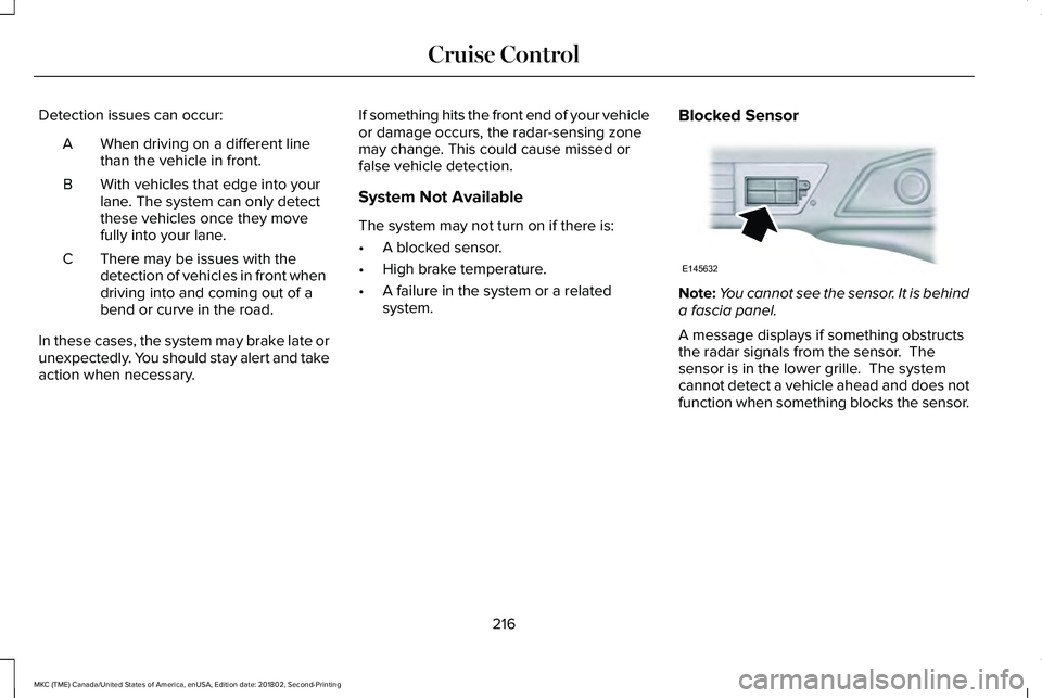 LINCOLN MKC 2019 Owners Guide Detection issues can occur:
When driving on a different linethan the vehicle in front.A
With vehicles that edge into yourlane. The system can only detectthese vehicles once they movefully into your la LINCOLN MKC 2019 Owners Guide Detection issues can occur:
When driving on a different linethan the vehicle in front.A
With vehicles that edge into yourlane. The system can only detectthese vehicles once they movefully into your la