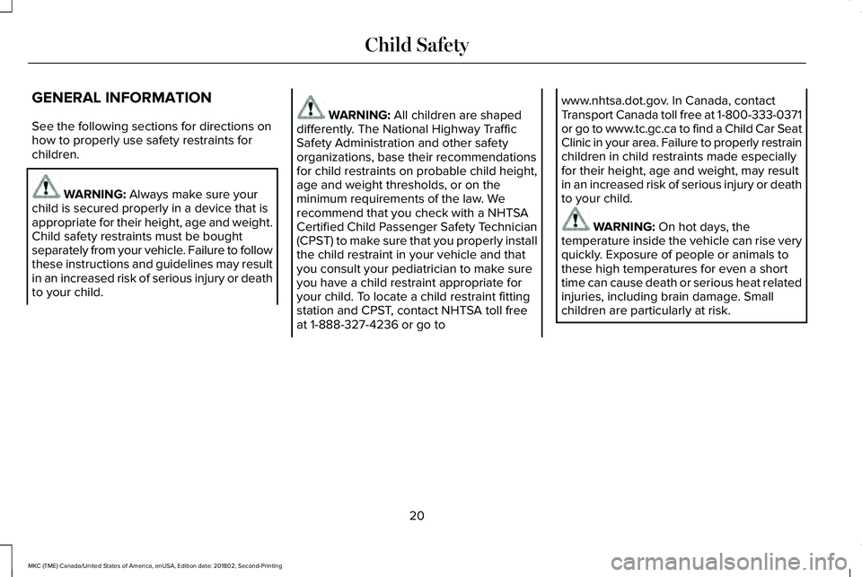 LINCOLN MKC 2019 Owners Manual GENERAL INFORMATION
See the following sections for directions onhow to properly use safety restraints forchildren.
WARNING: Always make sure yourchild is secured properly in a device that isappropriat LINCOLN MKC 2019 Owners Manual GENERAL INFORMATION
See the following sections for directions onhow to properly use safety restraints forchildren.
WARNING: Always make sure yourchild is secured properly in a device that isappropriat
