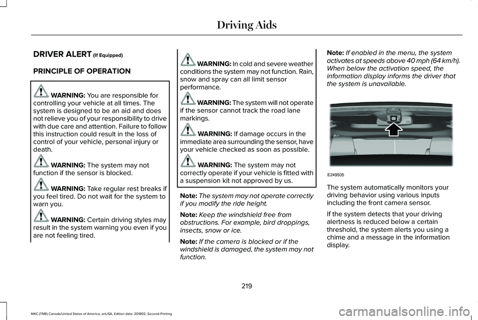 LINCOLN MKC 2019 Owners Guide DRIVER ALERT (If Equipped)
PRINCIPLE OF OPERATION
WARNING: You are responsible forcontrolling your vehicle at all times. Thesystem is designed to be an aid and doesnot relieve you of your responsibili LINCOLN MKC 2019 Owners Guide DRIVER ALERT (If Equipped)
PRINCIPLE OF OPERATION
WARNING: You are responsible forcontrolling your vehicle at all times. Thesystem is designed to be an aid and doesnot relieve you of your responsibili