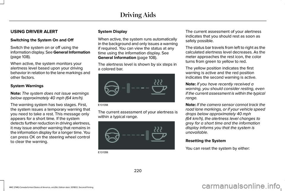 LINCOLN MKC 2019 Owners Guide USING DRIVER ALERT
Switching the System On and Off
Switch the system on or off using theinformation display. See General Information(page 108).
When active, the system monitors youralertness level bas LINCOLN MKC 2019 Owners Guide USING DRIVER ALERT
Switching the System On and Off
Switch the system on or off using theinformation display. See General Information(page 108).
When active, the system monitors youralertness level bas