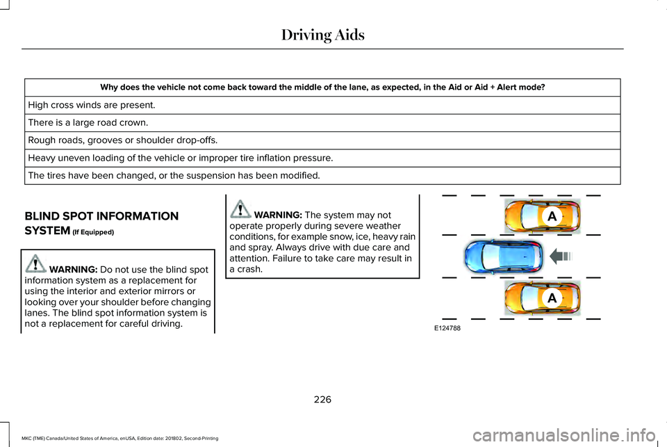 LINCOLN MKC 2019 Owners Manual Why does the vehicle not come back toward the middle of the lane, as expected, in the Aid or Aid + Alert mode?
High cross winds are present.
There is a large road crown.
Rough roads, grooves or should LINCOLN MKC 2019 Owners Manual Why does the vehicle not come back toward the middle of the lane, as expected, in the Aid or Aid + Alert mode?
High cross winds are present.
There is a large road crown.
Rough roads, grooves or should