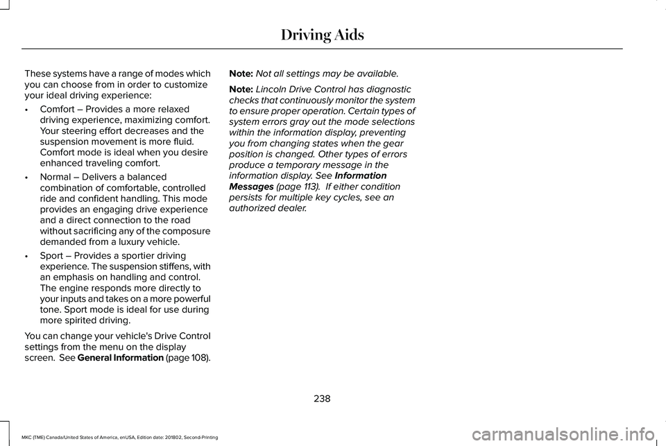 LINCOLN MKC 2019 Owners Manual These systems have a range of modes whichyou can choose from in order to customizeyour ideal driving experience:
•Comfort – Provides a more relaxeddriving experience, maximizing comfort.Your steer LINCOLN MKC 2019 Owners Manual These systems have a range of modes whichyou can choose from in order to customizeyour ideal driving experience:
•Comfort – Provides a more relaxeddriving experience, maximizing comfort.Your steer