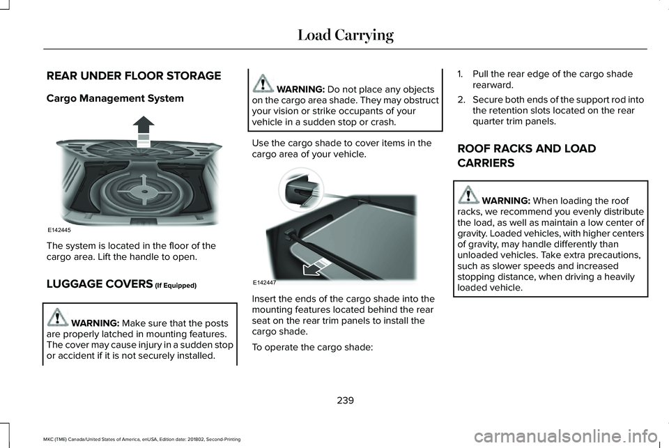 LINCOLN MKC 2019 Owners Manual REAR UNDER FLOOR STORAGE
Cargo Management System
The system is located in the floor of thecargo area. Lift the handle to open.
LUGGAGE COVERS (If Equipped)
WARNING: Make sure that the postsare properl LINCOLN MKC 2019 Owners Manual REAR UNDER FLOOR STORAGE
Cargo Management System
The system is located in the floor of thecargo area. Lift the handle to open.
LUGGAGE COVERS (If Equipped)
WARNING: Make sure that the postsare properl