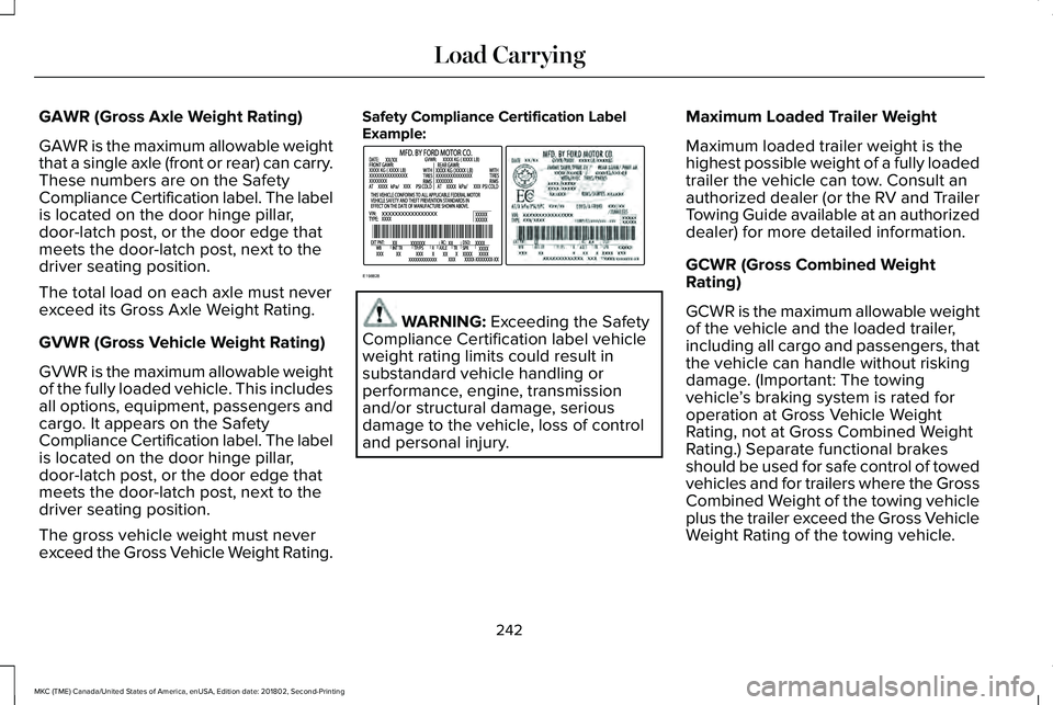LINCOLN MKC 2019 Owners Manual GAWR (Gross Axle Weight Rating)
GAWR is the maximum allowable weightthat a single axle (front or rear) can carry.These numbers are on the SafetyCompliance Certification label. The labelis located on t LINCOLN MKC 2019 Owners Manual GAWR (Gross Axle Weight Rating)
GAWR is the maximum allowable weightthat a single axle (front or rear) can carry.These numbers are on the SafetyCompliance Certification label. The labelis located on t