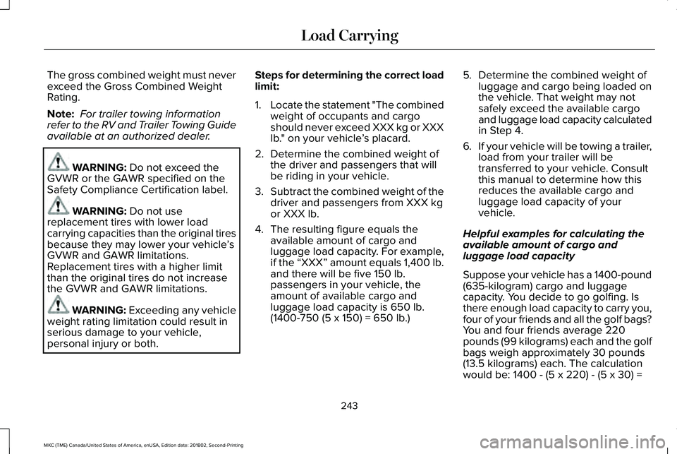 LINCOLN MKC 2019 Owners Manual The gross combined weight must neverexceed the Gross Combined WeightRating.
Note: For trailer towing informationrefer to the RV and Trailer Towing Guideavailable at an authorized dealer.
WARNING: Do n LINCOLN MKC 2019 Owners Manual The gross combined weight must neverexceed the Gross Combined WeightRating.
Note: For trailer towing informationrefer to the RV and Trailer Towing Guideavailable at an authorized dealer.
WARNING: Do n