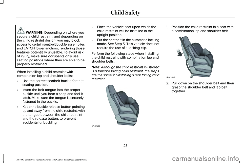 LINCOLN MKC 2019 Owners Manual WARNING: Depending on where yousecure a child restraint, and depending onthe child restraint design, you may blockaccess to certain seatbelt buckle assembliesand LATCH lower anchors, rendering thosefe LINCOLN MKC 2019 Owners Manual WARNING: Depending on where yousecure a child restraint, and depending onthe child restraint design, you may blockaccess to certain seatbelt buckle assembliesand LATCH lower anchors, rendering thosefe
