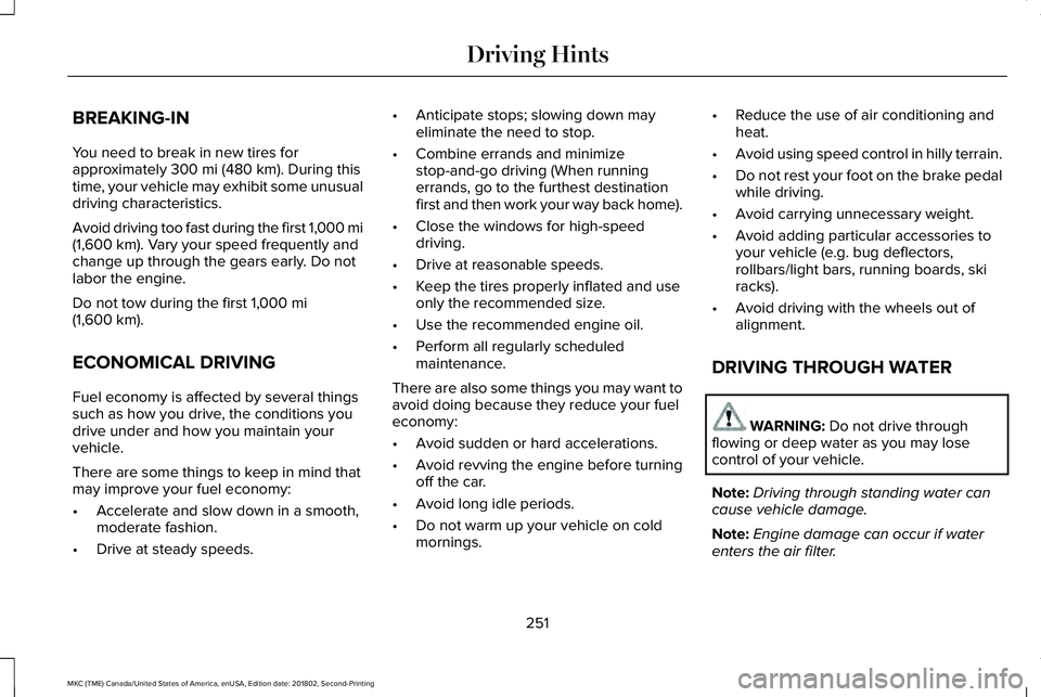 LINCOLN MKC 2019 Owners Manual BREAKING-IN
You need to break in new tires forapproximately 300 mi (480 km). During thistime, your vehicle may exhibit some unusualdriving characteristics.
Avoid driving too fast during the first 1,00 LINCOLN MKC 2019 Owners Manual BREAKING-IN
You need to break in new tires forapproximately 300 mi (480 km). During thistime, your vehicle may exhibit some unusualdriving characteristics.
Avoid driving too fast during the first 1,00