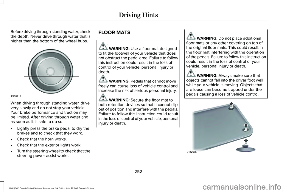 LINCOLN MKC 2019 Owners Manual Before driving through standing water, checkthe depth. Never drive through water that ishigher than the bottom of the wheel hubs.
When driving through standing water, drivevery slowly and do not stop LINCOLN MKC 2019 Owners Manual Before driving through standing water, checkthe depth. Never drive through water that ishigher than the bottom of the wheel hubs.
When driving through standing water, drivevery slowly and do not stop