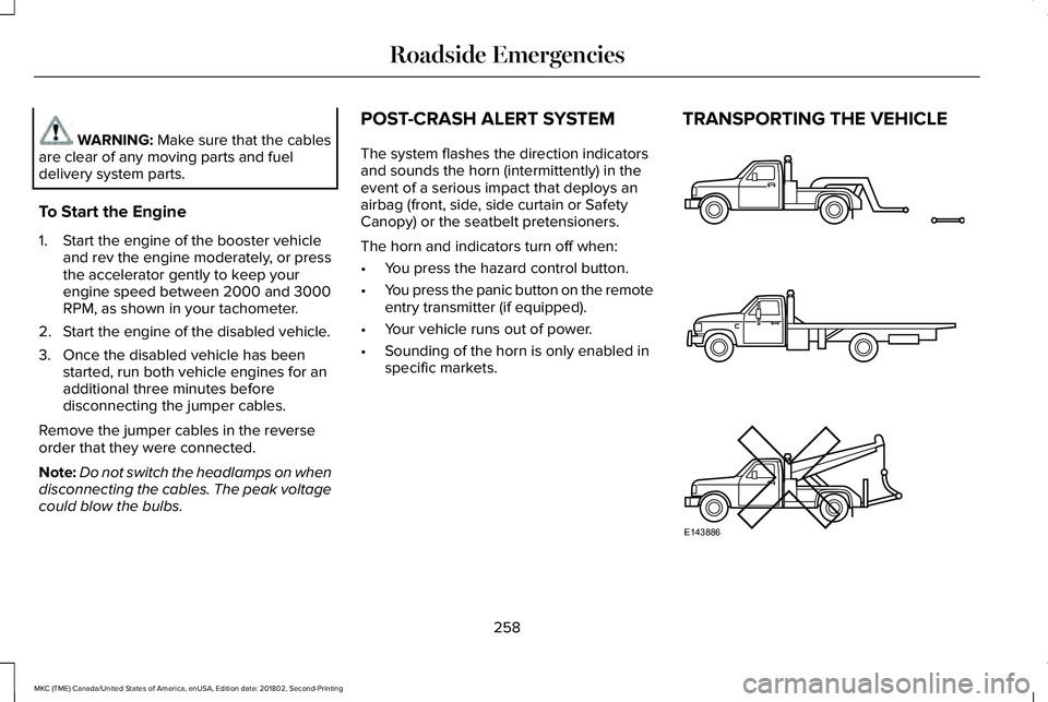 LINCOLN MKC 2019 User Guide WARNING: Make sure that the cablesare clear of any moving parts and fueldelivery system parts.
To Start the Engine
1. Start the engine of the booster vehicleand rev the engine moderately, or pressthe LINCOLN MKC 2019 User Guide WARNING: Make sure that the cablesare clear of any moving parts and fueldelivery system parts.
To Start the Engine
1. Start the engine of the booster vehicleand rev the engine moderately, or pressthe