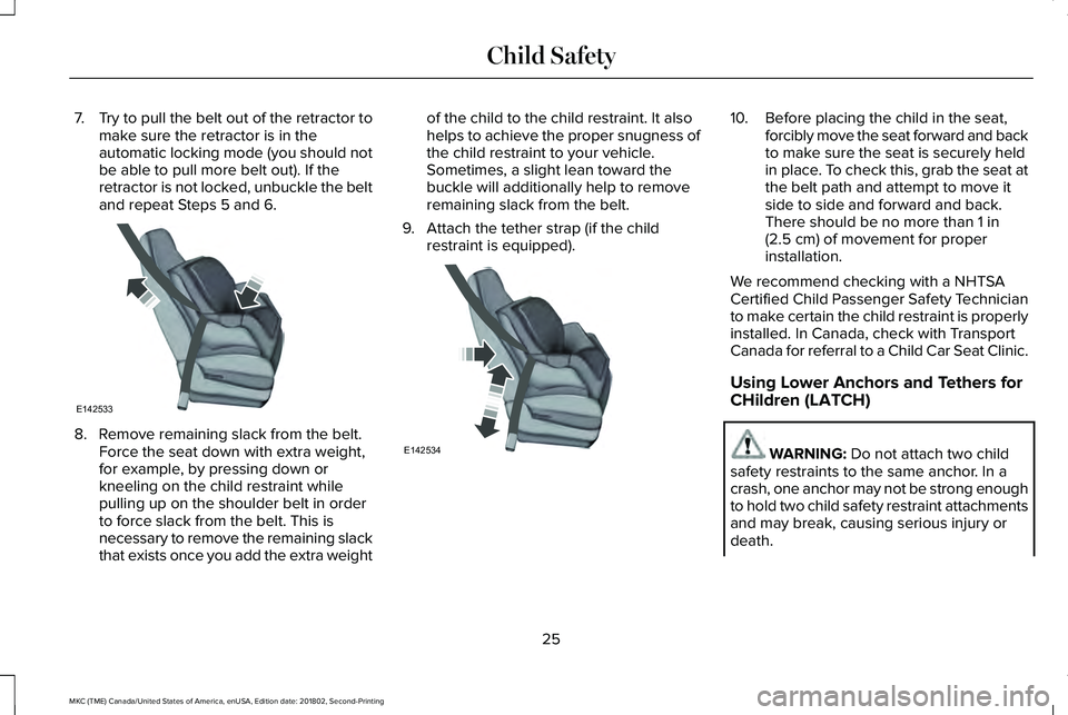 LINCOLN MKC 2019 Owners Manual 7.Try to pull the belt out of the retractor tomake sure the retractor is in theautomatic locking mode (you should notbe able to pull more belt out). If theretractor is not locked, unbuckle the beltand LINCOLN MKC 2019 Owners Manual 7.Try to pull the belt out of the retractor tomake sure the retractor is in theautomatic locking mode (you should notbe able to pull more belt out). If theretractor is not locked, unbuckle the beltand