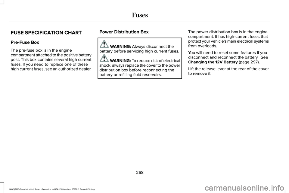 LINCOLN MKC 2019 Owners Manual FUSE SPECIFICATION CHART
Pre-Fuse Box
The pre-fuse box is in the enginecompartment attached to the positive batterypost. This box contains several high currentfuses. If you need to replace one of thes LINCOLN MKC 2019 Owners Manual FUSE SPECIFICATION CHART
Pre-Fuse Box
The pre-fuse box is in the enginecompartment attached to the positive batterypost. This box contains several high currentfuses. If you need to replace one of thes