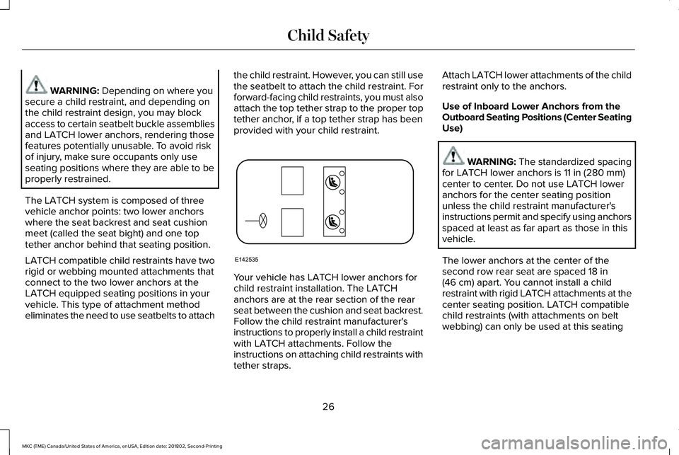 LINCOLN MKC 2019 Owners Manual WARNING: Depending on where yousecure a child restraint, and depending onthe child restraint design, you may blockaccess to certain seatbelt buckle assembliesand LATCH lower anchors, rendering thosefe LINCOLN MKC 2019 Owners Manual WARNING: Depending on where yousecure a child restraint, and depending onthe child restraint design, you may blockaccess to certain seatbelt buckle assembliesand LATCH lower anchors, rendering thosefe