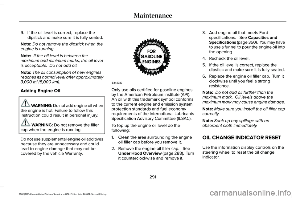 LINCOLN MKC 2019 Owners Manual 9. If the oil level is correct, replace thedipstick and make sure it is fully seated.
Note:Do not remove the dipstick when theengine is running.
Note: If the oil level is between themaximum and minimu LINCOLN MKC 2019 Owners Manual 9. If the oil level is correct, replace thedipstick and make sure it is fully seated.
Note:Do not remove the dipstick when theengine is running.
Note: If the oil level is between themaximum and minimu
