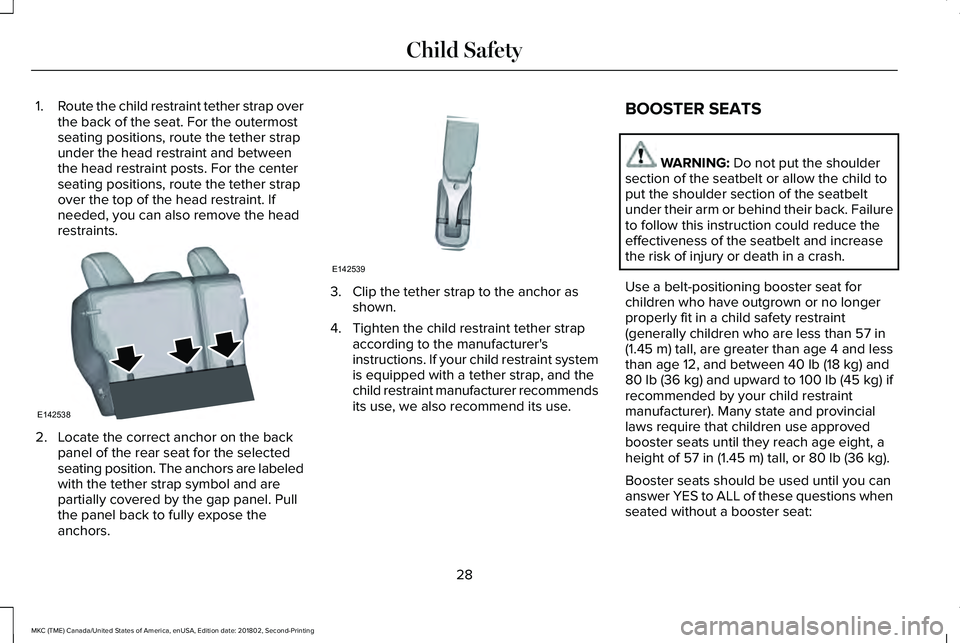 LINCOLN MKC 2019 Owners Guide 1.Route the child restraint tether strap overthe back of the seat. For the outermostseating positions, route the tether strapunder the head restraint and betweenthe head restraint posts. For the cente LINCOLN MKC 2019 Owners Guide 1.Route the child restraint tether strap overthe back of the seat. For the outermostseating positions, route the tether strapunder the head restraint and betweenthe head restraint posts. For the cente